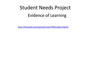 Student Needs Project
Evidence of Learning
http://titanpad.com/ep/pad/view/2W9auTgJUz/latest
 