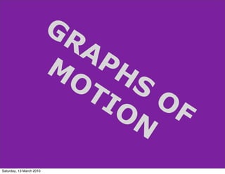 GR
                            AP
                          M   HS
                           OT
                             IO OF
                               N
Saturday, 13 March 2010
 