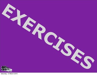 EX
                          ER
                               CI
                                  S   ES
Saturday, 13 March 2010
 