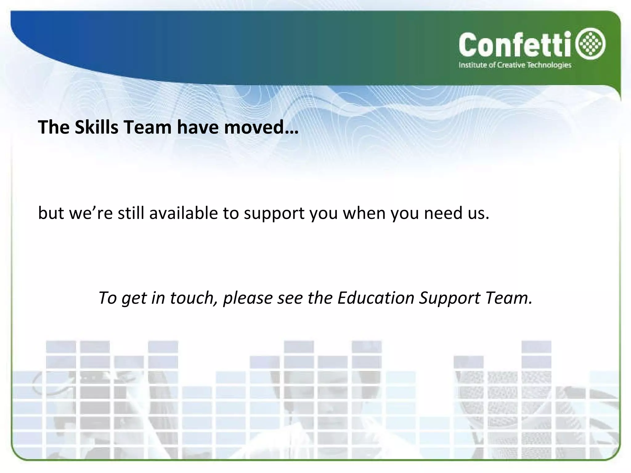 The Skills Team have moved… but we’re still available to support you when you need us.  To get in touch, please see the Education Support Team. 