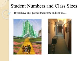 Student Numbers and Class Sizes
If you have any queries then come and see us…
 