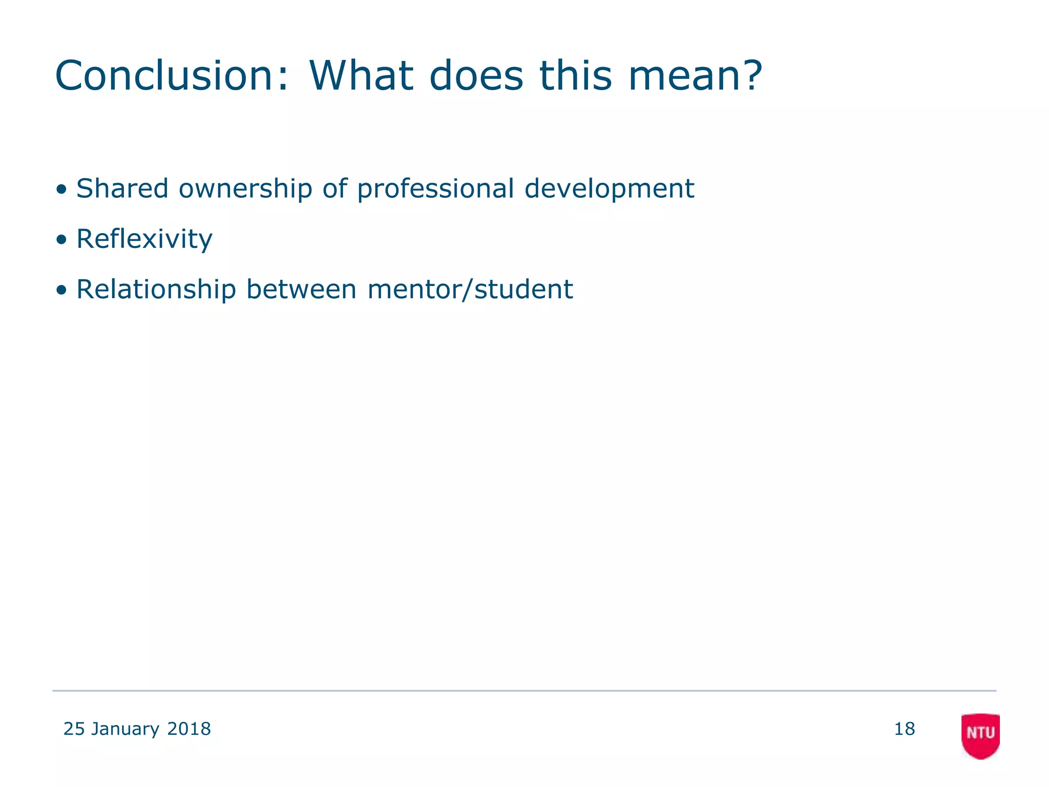Conclusion: What does this mean?
• Shared ownership of professional development
• Reflexivity
• Relationship between mentor/student
25 January 2018 18
 