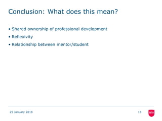 Conclusion: What does this mean?
• Shared ownership of professional development
• Reflexivity
• Relationship between mentor/student
25 January 2018 18
 