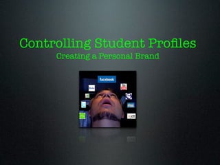 Controlling Student Proﬁles
     Creating a Personal Brand
 