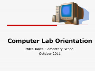 Computer Lab Orientation Miles Jones Elementary School October 2011 