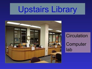 Upstairs Library

             Circulation
             Computer
             lab
 