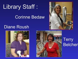 Library Staff :
     Corinne Bedaw

Diane Roush

                     Terry
                     Belcher
 