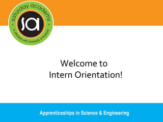 Welcome to
Intern Orientation!
Apprenticeships in Science & Engineering
 