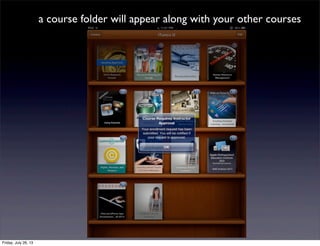 a course folder will appear along with your other courses
Friday, July 26, 13
 