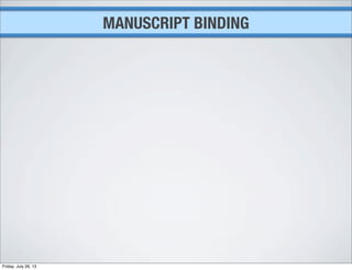 MANUSCRIPT BINDING
Friday, July 26, 13
 
