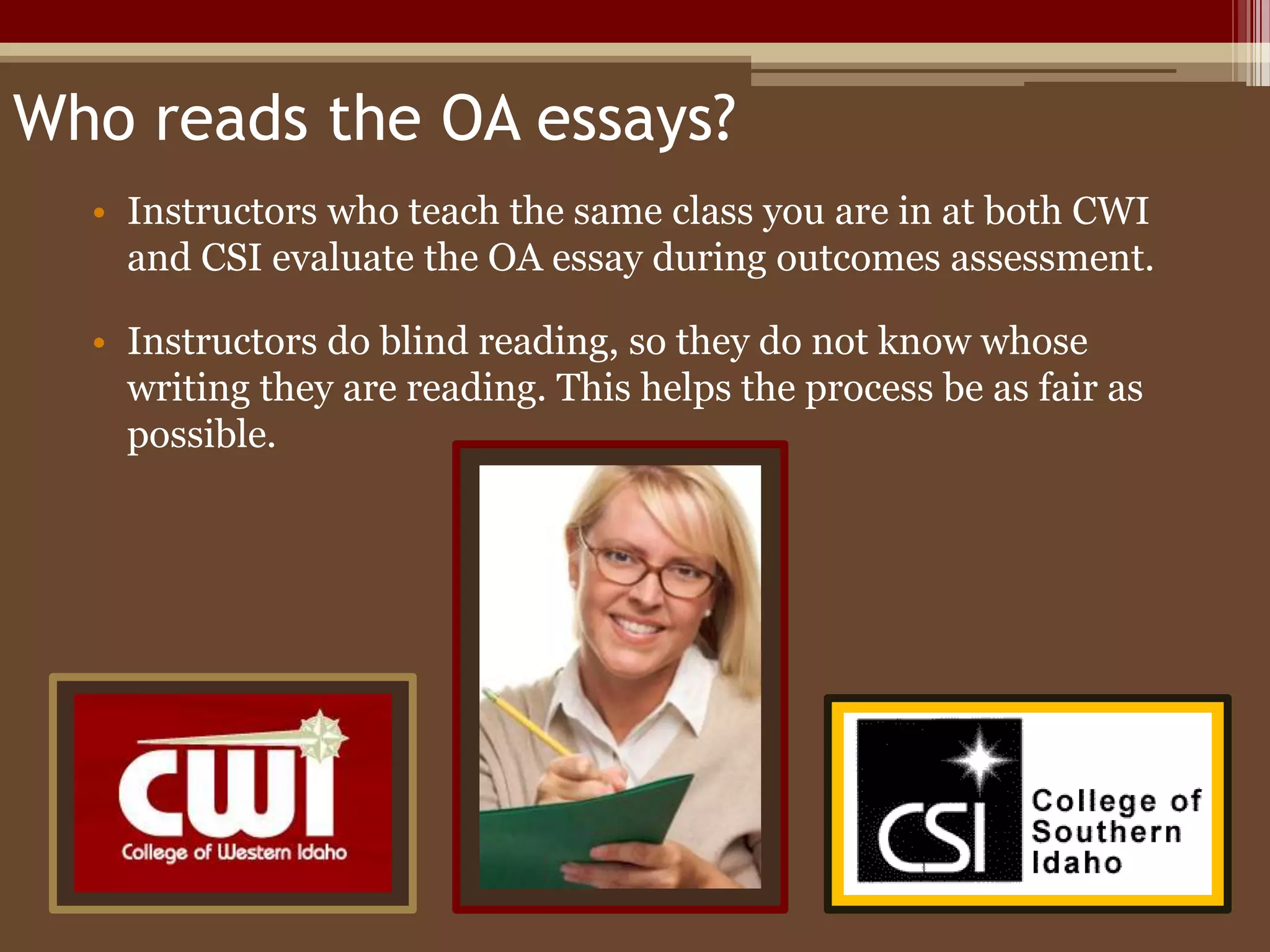 What if I fail the Outcomes Assessment Essay?If the OA essay does not pass, the portfolio of essays you wrote during the semester will be evaluated to determine if you should pass the Outcomes Assessment Process. 