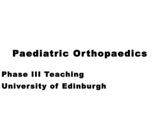 Paediatric Orthopaedics Phase III Teaching University of Edinburgh 