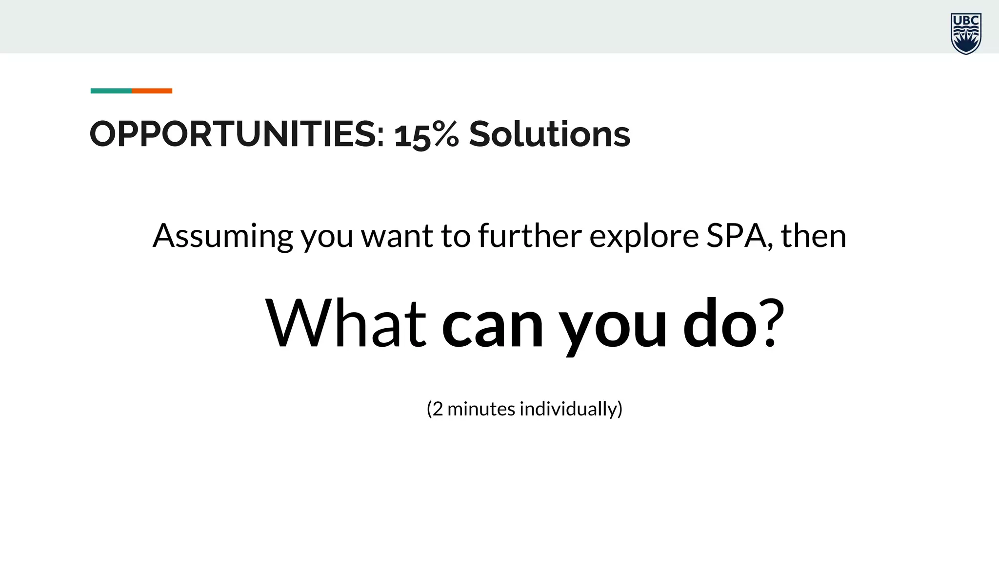 OPPORTUNITIES: 15% Solutions
Assuming you want to further explore SPA, then
What can you do?
(2 minutes individually)
 