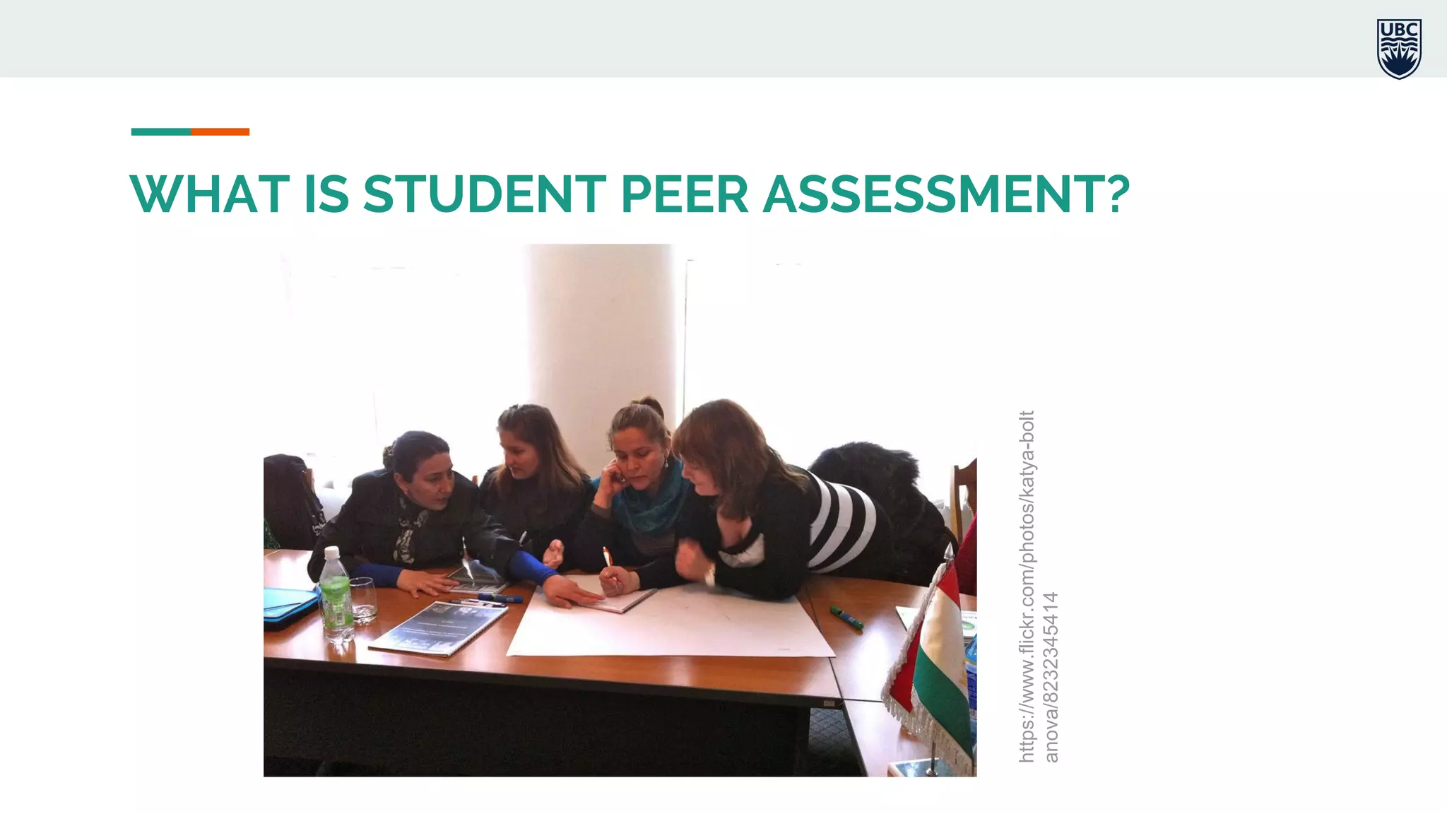 WHAT IS STUDENT PEER ASSESSMENT?
https://www.flickr.com/photos/katya-bolt
anova/8232345414
 