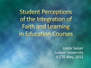Linda Sasser
Judson University
ICCTE May, 2012
 