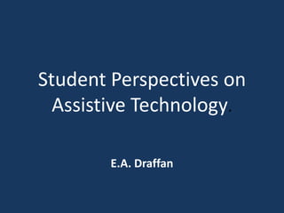 Student Perspectives on
  Assistive Technology.

        E.A. Draffan
 