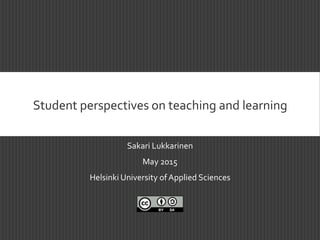 Student perspectives on teaching and learning
Sakari Lukkarinen
May 2015
Helsinki University ofApplied Sciences
 