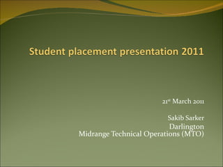 21 st  March 2011 Sakib Sarker Darlington Midrange Technical Operations (MTO) 
