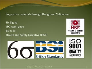 Supportive materials through Design and Validation: Six Sigma ISO 9001: 2000  BS 7000 Health and Safety Executive (HSE) Design and Validation of a Crankshaft 