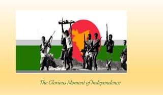 The Glorious Moment of Independence 
 