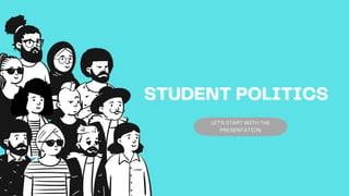 STUDENT POLITICS
STUDENT POLITICS
LET'S START WITH THE
PRESENTATION
 