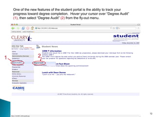 One of the new features of the student portal is the ability to track your progress toward degree completion.  Hover your cursor over “Degree Audit”  (1) , then select “Degree Audit”  (2)  from the fly-out menu. 1 2 