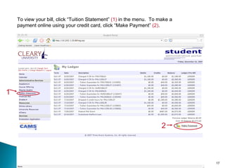 To view your bill, click “Tuition Statement”  (1)  in the menu.  To make a  payment online using your credit card, click “Make Payment”  (2) .  1 2 