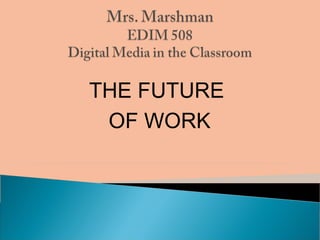 THE FUTURE  OF WORK 