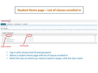 Student Home page – List of classes enrolled in




Class name        Instructor


     • Log-in with school email ID and password
     • Above is student Home page with list of classes enrolled in
     • Select the class to which you need to submit a paper, click the class name
 