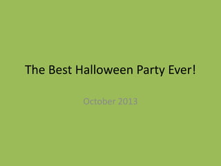 The Best Halloween Party Ever!
October 2013

 