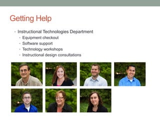 Getting Help
• Instructional Technologies Department
• Equipment checkout
• Software support
• Technology workshops
• Instructional design consultations
 