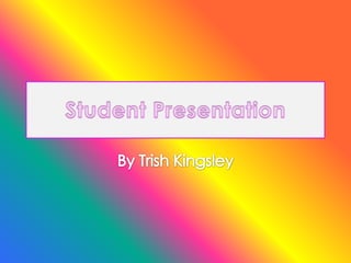 Student Presentation By Trish Kingsley 