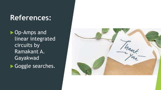 References:
 Op-Amps and
linear integrated
circuits by
Ramakant A.
Gayakwad
 Goggle searches.
 