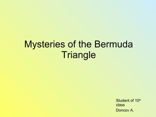 Mysteries of the Bermuda Triangle Student of 10 th  class Doncov   A . 