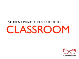 CLASSROOM
STUDENT PRIVACY IN & OUT OF THE
 