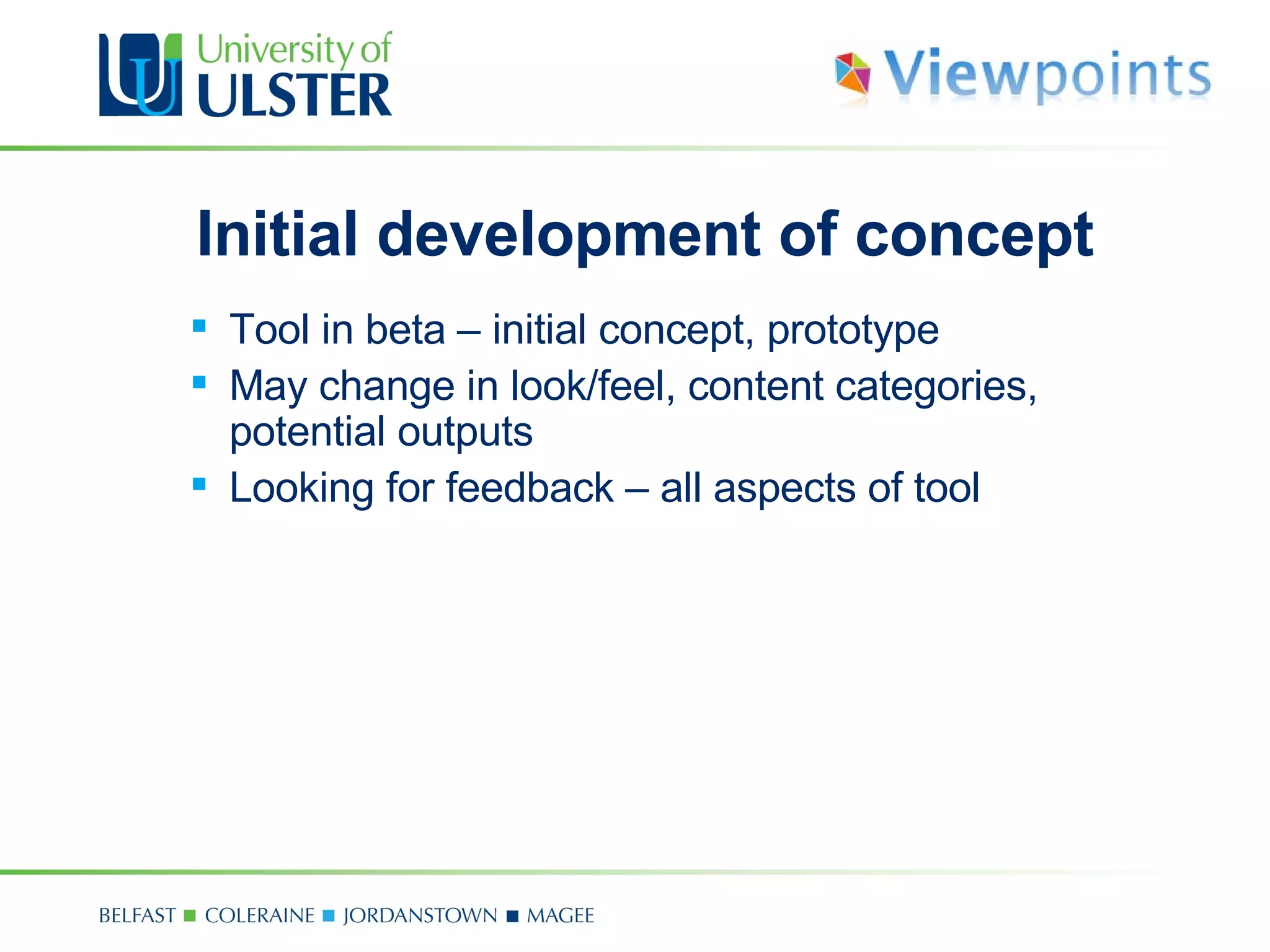 Initial development of concept Tool in beta  –  initial concept, prototype May change in look/feel, content categories, potential outputs Looking for feedback  –  all aspects of tool 