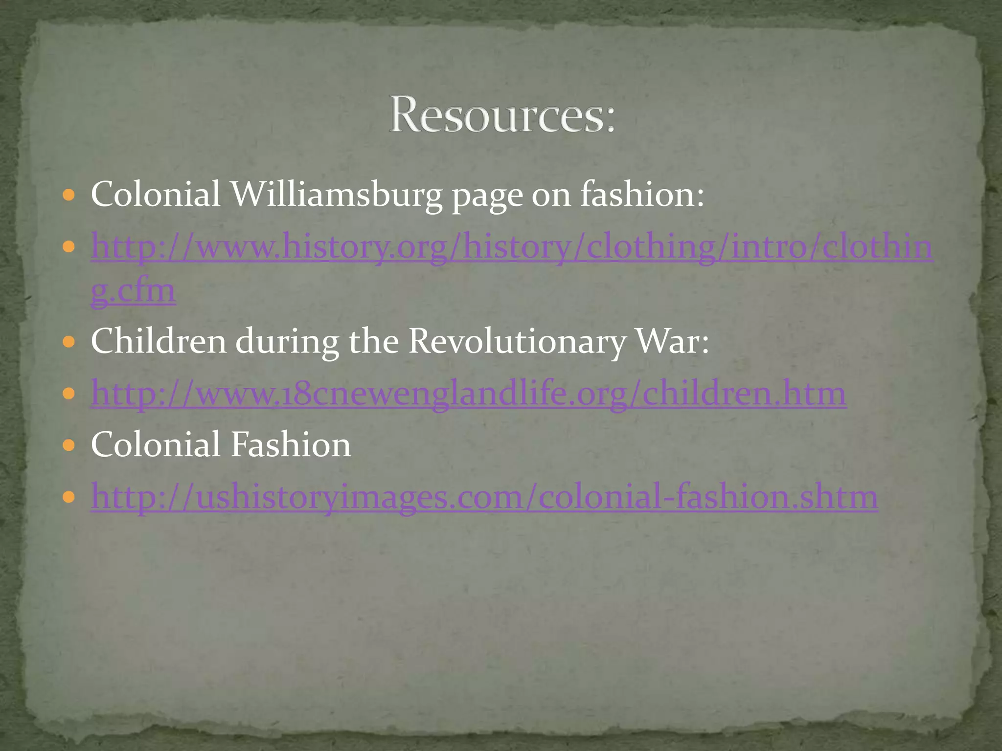 Colonial Williamsburg page on fashion:http://www.history.org/history/clothing/intro/clothing.cfmChildren during the Revolutionary War:http://www.18cnewenglandlife.org/children.htmColonial Fashionhttp://ushistoryimages.com/colonial-fashion.shtmResources: