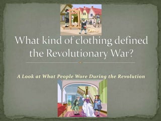A Look at What People Wore During the Revolution What kind of clothing defined the Revolutionary War? 