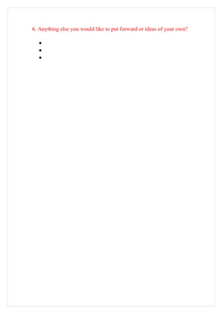 6. Anything else you would like to put forward or ideas of your own?

  •
  •
  •
 