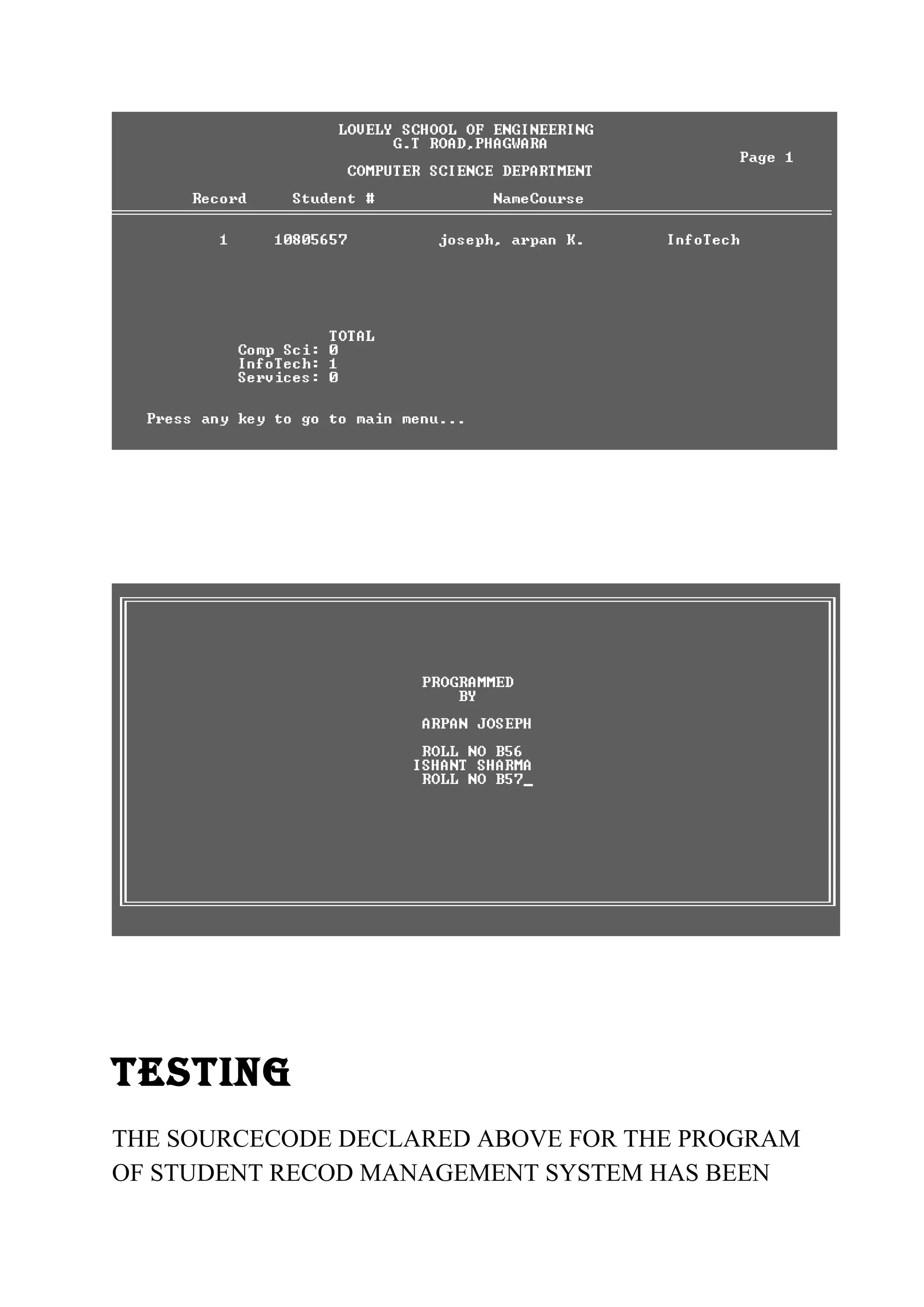 TESTING 
THE SOURCECODE DECLARED ABOVE FOR THE PROGRAM 
OF STUDENT RECOD MANAGEMENT SYSTEM HAS BEEN 
 