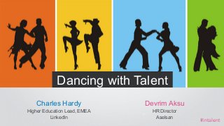 ​ Charles Hardy
​ Higher Education Lead, EMEA
​ LinkedIn
Dancing with Talent
​ Devrim Aksu
​ HR Director
​ Aselsan
#intalent
 
