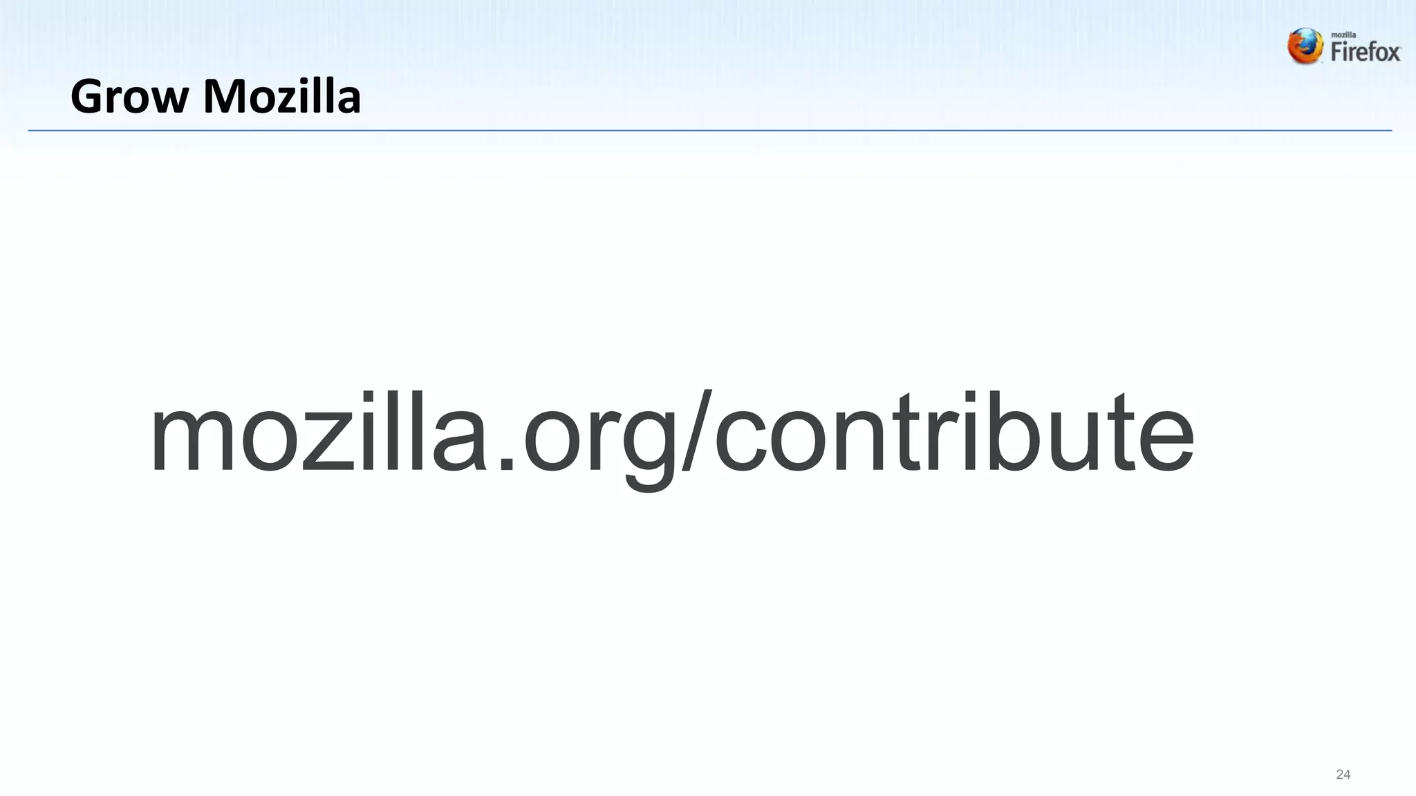 Grow Mozilla




   mozilla.org/contribute

                            24
 