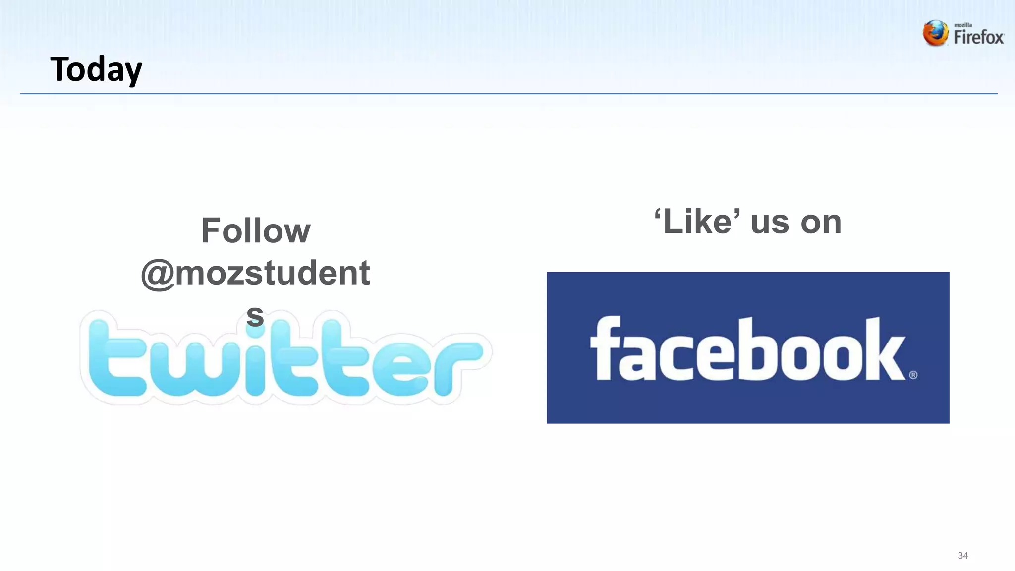 Today



      Follow      ‘Like’ us on
    @mozstudent
        s




                                 34
 