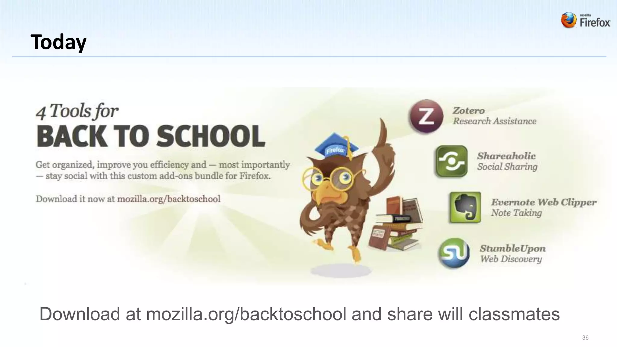 Today




Download at mozilla.org/backtoschool and share will classmates
                                                                 36
 