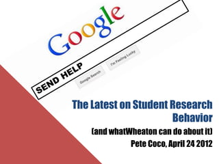 The Latest on Student Research
                      Behavior
        And What We Can Do About It
            Pete Coco, April 24 2012
 