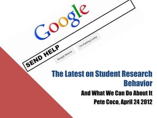 The Latest on Student Research
                      Behavior
        And What We Can Do About It
            Pete Coco, April 24 2012
 