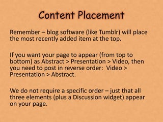 Content Placement
Remember – blog software (like Tumblr) will place
the most recently added item at the top.

If you want ...
