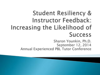 Sharon Younkin, Ph.D. 
September 12, 2014 
Annual Experienced PBL Tutor Conference 
 