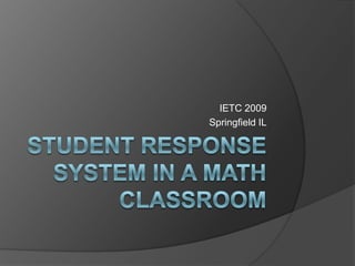 Student Response System in a Math Classroom IETC 2009 Springfield IL 