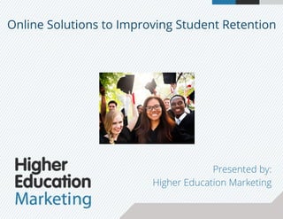 Online Solutions to Improving Student Retention
Presented by:
Higher Education Marketing
 